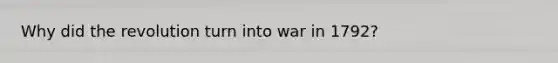 Why did the revolution turn into war in 1792?