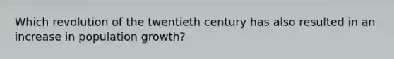 Which revolution of the twentieth century has also resulted in an increase in population growth?