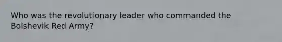 Who was the revolutionary leader who commanded the Bolshevik Red Army?