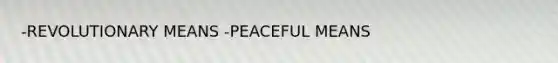 -REVOLUTIONARY MEANS -PEACEFUL MEANS