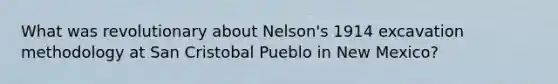 What was revolutionary about Nelson's 1914 excavation methodology at San Cristobal Pueblo in New Mexico?