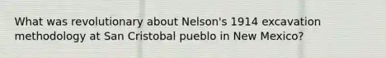 What was revolutionary about Nelson's 1914 excavation methodology at San Cristobal pueblo in New Mexico?