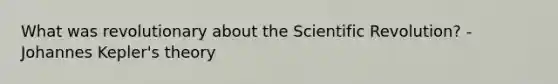 What was revolutionary about the Scientific Revolution? - Johannes Kepler's theory