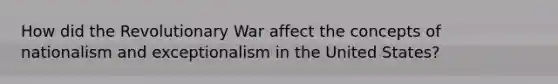 How did the Revolutionary War affect the concepts of nationalism and exceptionalism in the United States?