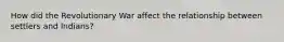 How did the Revolutionary War affect the relationship between settlers and Indians?