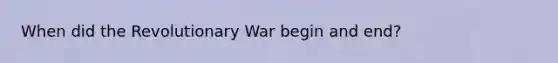 When did the Revolutionary War begin and end?