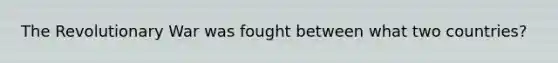 The Revolutionary War was fought between what two countries?