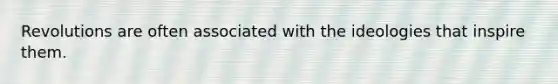 Revolutions are often associated with the ideologies that inspire them.