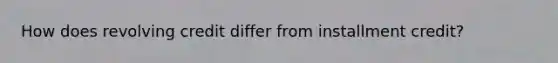 How does revolving credit differ from installment credit?