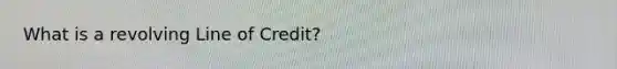 What is a revolving Line of Credit?