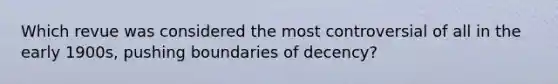 Which revue was considered the most controversial of all in the early 1900s, pushing boundaries of decency?