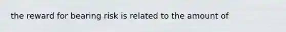 the reward for bearing risk is related to the amount of