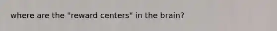 where are the "reward centers" in the brain?