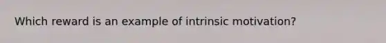 Which reward is an example of intrinsic motivation?