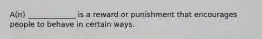 A(n) _____________ is a reward or punishment that encourages people to behave in certain ways.