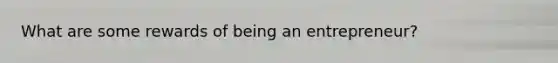 What are some rewards of being an entrepreneur?