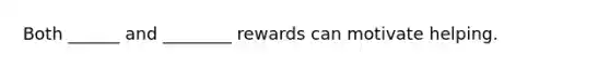 Both ______ and ________ rewards can motivate helping.