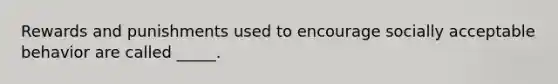 Rewards and punishments used to encourage socially acceptable behavior are called _____.