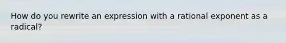 How do you rewrite an expression with a rational exponent as a radical?