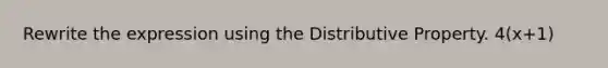 Rewrite the expression using the <a href='https://www.questionai.com/knowledge/kJIblXHKLg-distributive-property' class='anchor-knowledge'>distributive property</a>. 4(x+1)