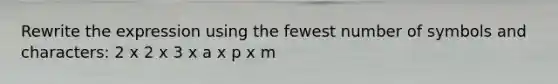 Rewrite the expression using the fewest number of symbols and characters: 2 x 2 x 3 x a x p x m