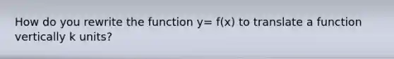 How do you rewrite the function y= f(x) to translate a function vertically k units?