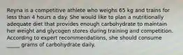 Reyna is a competitive athlete who weighs 65 kg and trains for less than 4 hours a day. She would like to plan a nutritionally adequate diet that provides enough carbohydrate to maintain her weight and glycogen stores during training and competition. According to expert recommendations, she should consume _____ grams of carbohydrate daily.