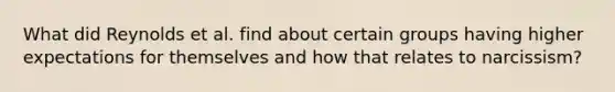 What did Reynolds et al. find about certain groups having higher expectations for themselves and how that relates to narcissism?