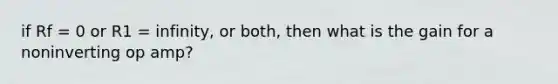 if Rf = 0 or R1 = infinity, or both, then what is the gain for a noninverting op amp?