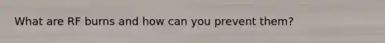 What are RF burns and how can you prevent them?