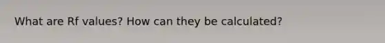 What are Rf values? How can they be calculated?