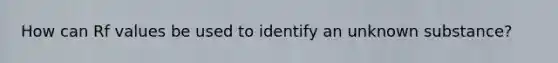 How can Rf values be used to identify an unknown substance?