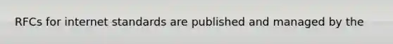 RFCs for internet standards are published and managed by the