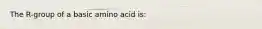 The R-group of a basic amino acid is: