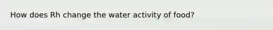 How does Rh change the water activity of food?