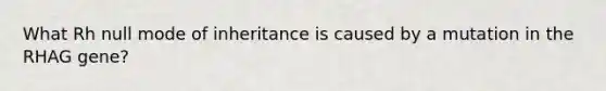 What Rh null mode of inheritance is caused by a mutation in the RHAG gene?