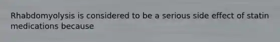 Rhabdomyolysis is considered to be a serious side effect of statin medications because