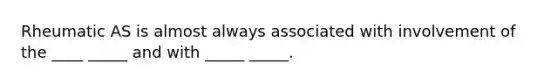 Rheumatic AS is almost always associated with involvement of the ____ _____ and with _____ _____.