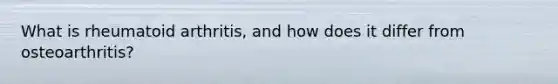 What is rheumatoid arthritis, and how does it differ from osteoarthritis?