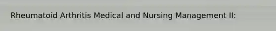 Rheumatoid Arthritis Medical and Nursing Management II: