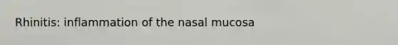 Rhinitis: inflammation of the nasal mucosa