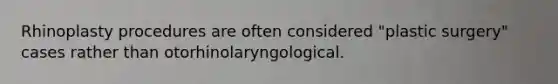 Rhinoplasty procedures are often considered "plastic surgery" cases rather than otorhinolaryngological.