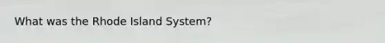 What was the Rhode Island System?