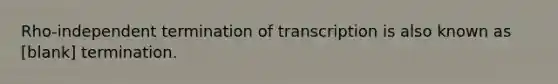 Rho-independent termination of transcription is also known as [blank] termination.