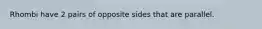 Rhombi have 2 pairs of opposite sides that are parallel.
