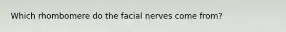 Which rhombomere do the facial nerves come from?