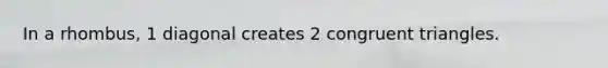 In a rhombus, 1 diagonal creates 2 <a href='https://www.questionai.com/knowledge/kLkrRjZSPk-congruent-triangles' class='anchor-knowledge'>congruent triangles</a>.