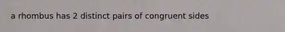 a rhombus has 2 distinct pairs of congruent sides