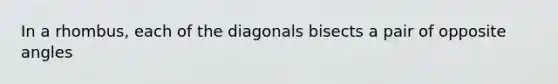 In a rhombus, each of the diagonals bisects a pair of opposite angles