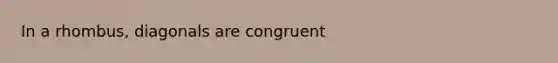 In a rhombus, diagonals are congruent